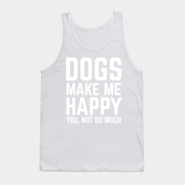 Dogs Make Me Happy Tank Top by snitts